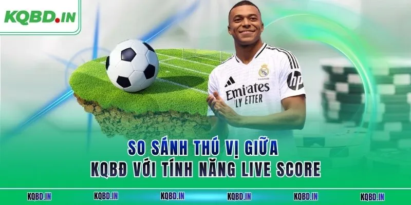 KQBD IN - Kết quả và nhận định bóng đá hôm nay trực tiếp 24h 33 So sánh thú vị giữa KQBĐ với tính năng live score